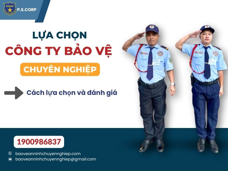 Lựa chọn công ty dịch vụ bảo vệ uy tín: Cách đánh giá và lựa chọn