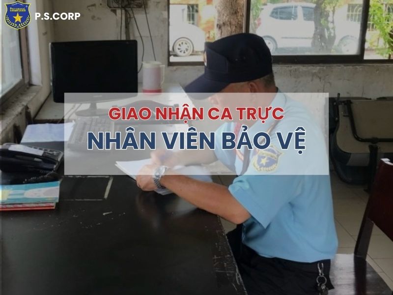 Giao nhận ca trực của nhân viên an ninh bảo vệ