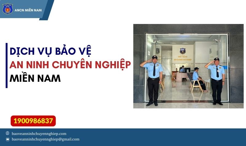 Dịch vụ bảo vệ an ninh chuyên nghiệp Miền Nam