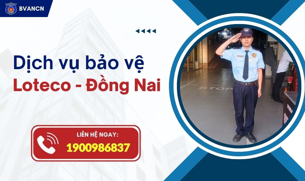 Dịch vụ bảo vệ uy tín tại KCN Loteco – Đồng Nai chuyên nghiệp